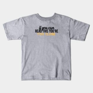IF YOU CAN READ THIS YOU'RE TOO CLOSE Kids T-Shirt